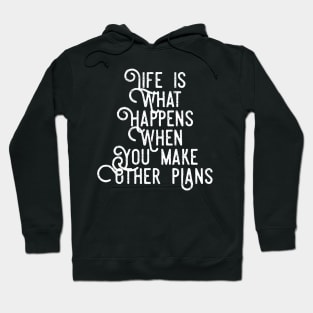 Life is What Happens When You Make Other Plans Hoodie